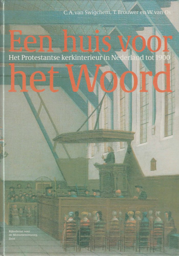 Swigchem, C.A. van e.a.: Een huis voor het Woord. Het Protestantse Kerkinterieur in Nederland tot 1900.