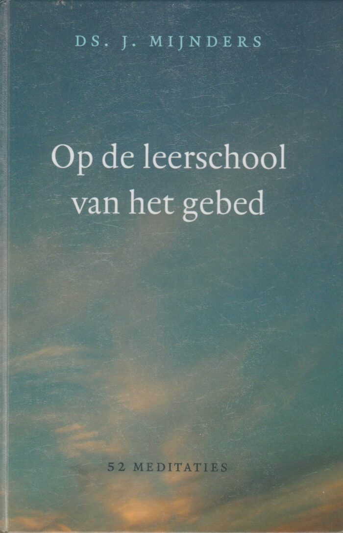 Mijnders, ds. J.: Op de leerschool van het gebed (52 meditaties)