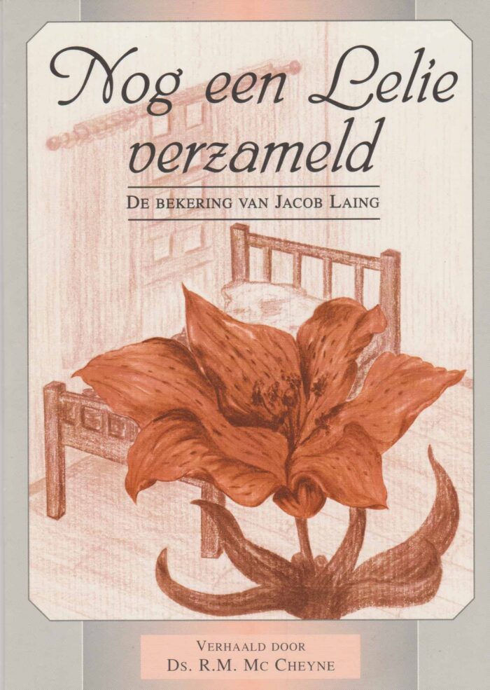 Mc Cheyne, ds. R.M.: Nog een lelie verzameld. De bekering van Jacob Laing