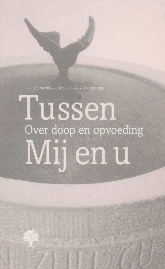Vergunst, drs. E.F. e.a.: Tussen Mij en u. Over doop en opvoeding