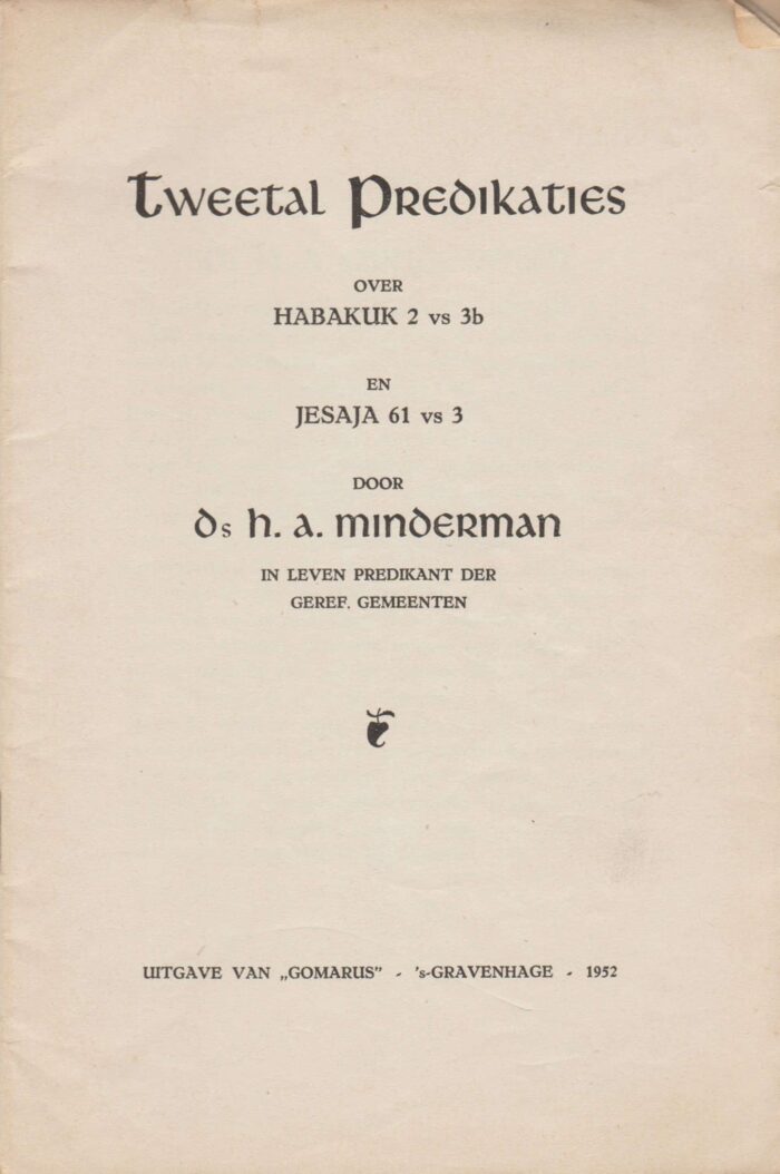 Minderman, ds. H.A.: Tweetal predikaties over Habakuk 2 : 3b en Jesaja 61 : 3.