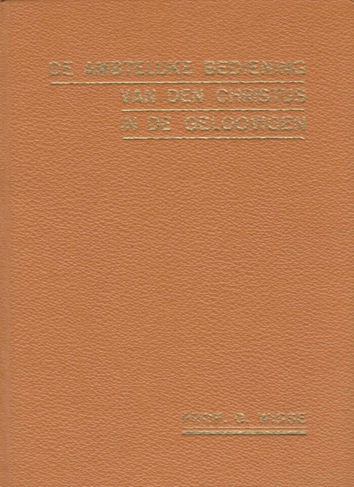 Wisse, prof. G.: De ambtelijke bediening van den Christus in de gelovigen.