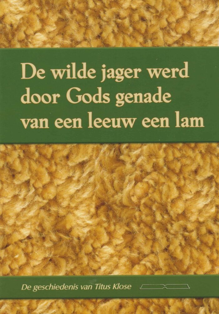 Klose, Titus: De wilde jager werd door Gods genade van een leeuw een lam. De geschiedenis van Titus Klose