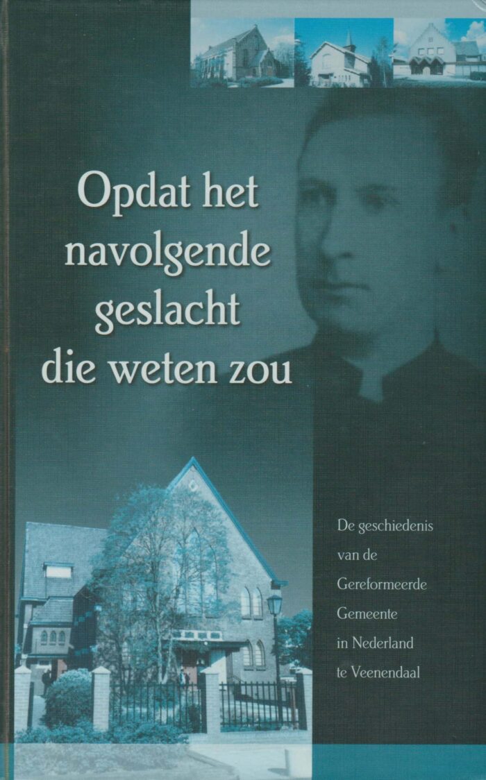 Opdat het navolgende geslacht die weten zou. De geschiedenis van de Gereformeerde Gemeente in Nederland te Veenendaal