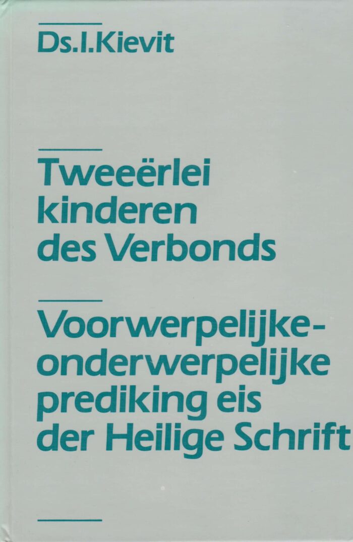 Kievit, ds. I.: Tweeërlei kinderen des Verbonds. Voorwerpelijke-onderwerpelijke prediking eis der Heilige Schrift.