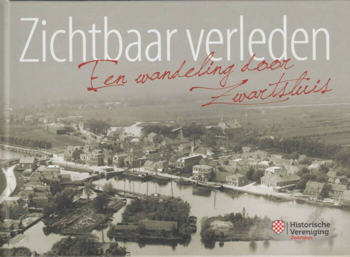 Oosterhof, Thijs: Zichtbaar verleden. Een wandeling door Zwartsluis.