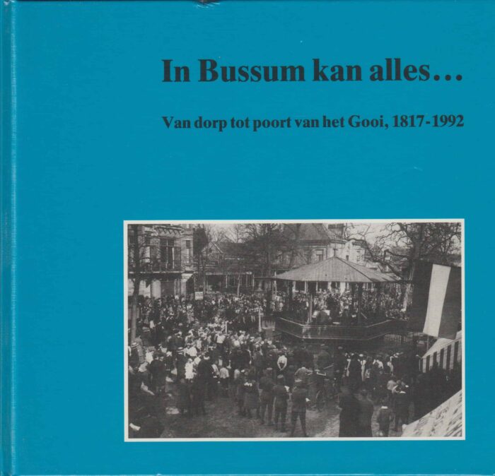 Berkel, Wilhelmus M. van: In Bussum kan alles... Van dorp tot poort van het Gooi, 1817-1992