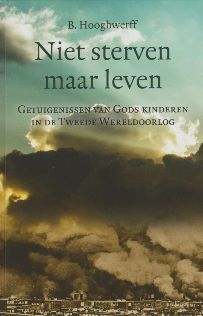 Hooghwerff, B.: Niet sterven maar leven. Getuigenissen van Gods kinderen in de Tweede Wereldoorlog