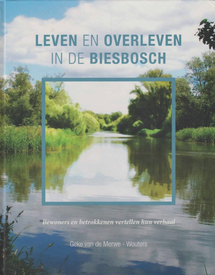 Merwe-Wouters, Geke van de: Leven en overleven in de Biesbosch. Bewoners en betrokkenen vertellen hun verhaal