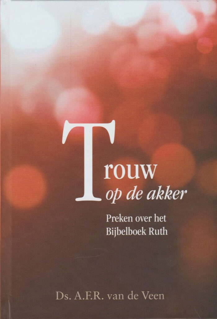 Veen, ds. A.F.R. van de: Trouw op de akker. Preken over het Bijbelboek Ruth. (nieuw)