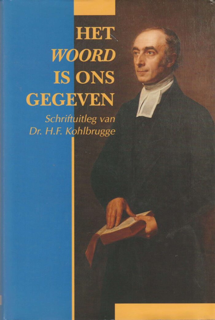 Kohlbrugge, dr. H.F.: Het Woord is ons gegeven. Schriftuitleg van dr. H.F. Kohlbrugge