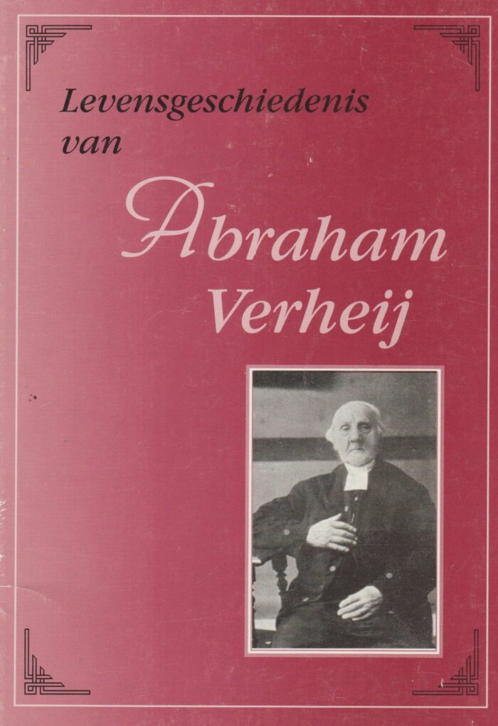 Levensgeschiedenis van Abraham Verheij. Door hem zelf geschreven.