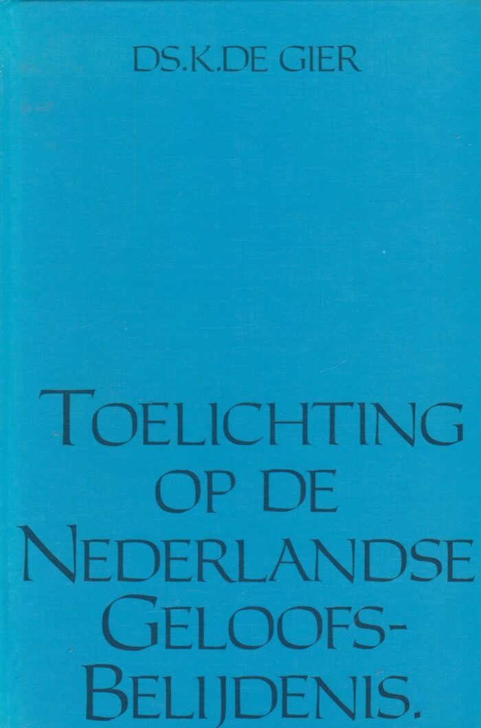 Gier, ds. K. de: Toelichting op de Nederlandse Geloofsbelijdenis