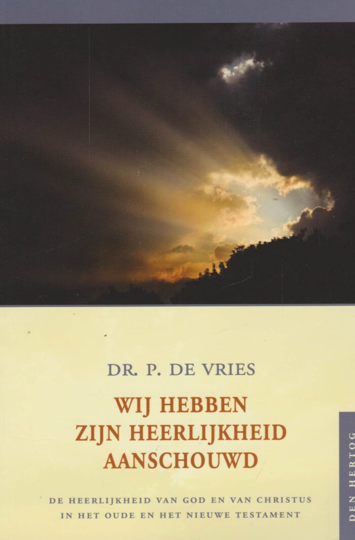 Vries, dr. P. de: Wij hebben Zijn heerlijkheid aanschouwd. De heerlijkheid van God en van Christus in het Oude en het Nieuwe Testament.