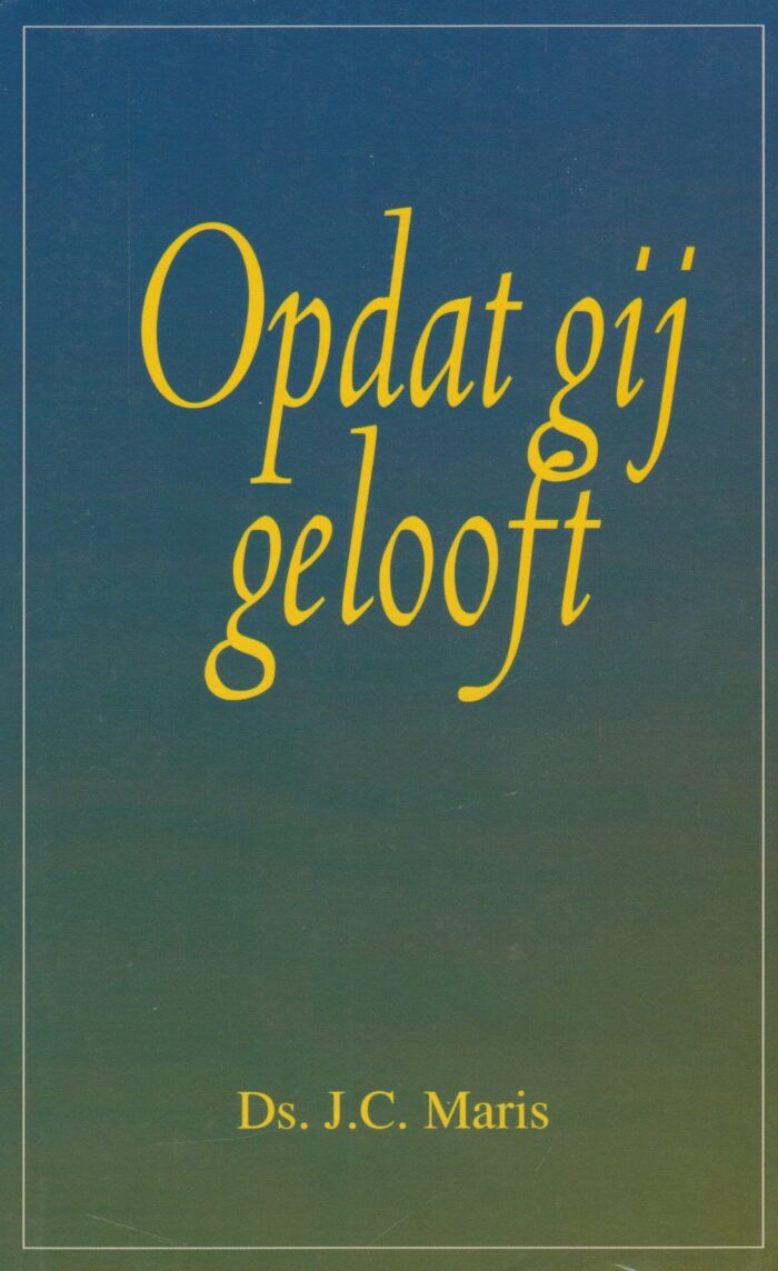 Maris, ds. J.C.: Opdat gij gelooft. Overwegingen tot bezinning en verdieping.