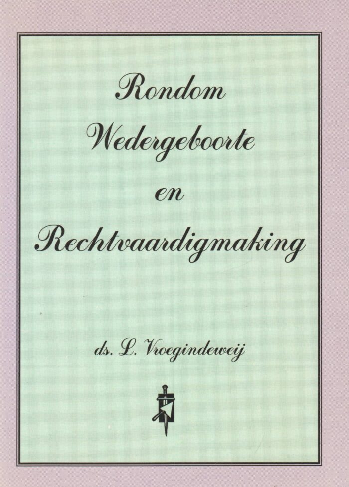 Vroegindeweij, ds. L.: Rondom wedergeboorte en rechtvaardigmaking.