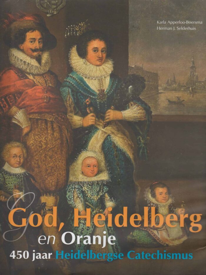 Apperloo-Boersma, Karla: God, Heidelberg en Oranje. 450 jaar Heidelbergse Catechismus.