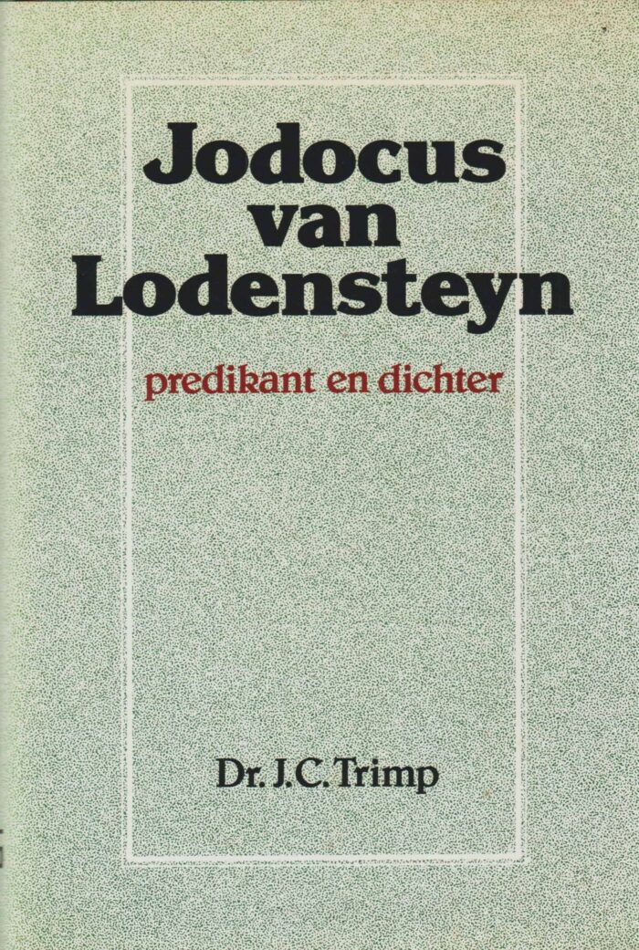 Trimp, dr. J.C.: Jodocus van Lodensteyn predikant en dichter.