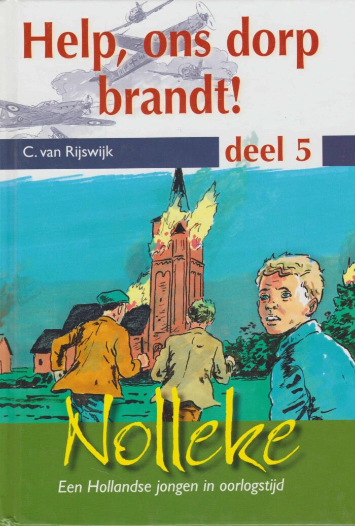 Rijswijk, C. van: Help, ons dorp brandt! Nolleke een Hollandse jongen in oorlogstijd.