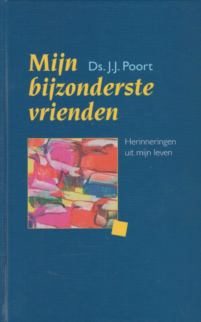 Poort, ds. J.J.: Mijn bijzonderste vrienden. Herinneringen uit mijn leven.