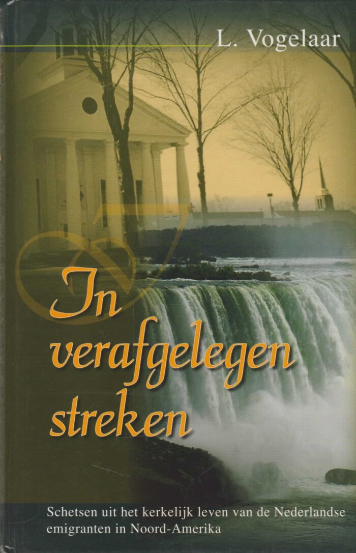 Vogelaar, L.: In verafgelegen streken. Schetsen uit het kerkelijk leven van de Nederlandse emigranten in Noord-Amerika.