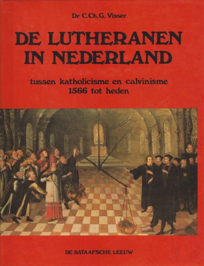 Visser, dr. C. Ch. G.: De Lutheranen in Nederland tussen katholicisme en calvinisme 1566 tot heden