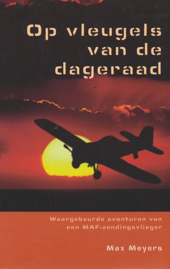 Meyers, Max: Op vleugels van de dageraad. Waargebeurde avonturen van een MAF-zendingsvlieger.