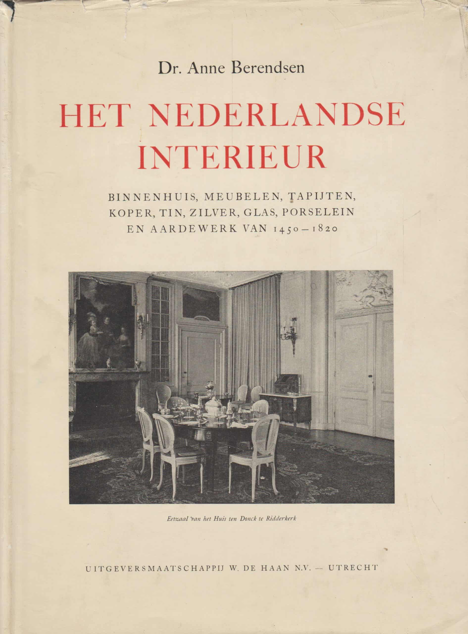Berendsen, dr. Anne: Het Nederlandse interieur. Binnenhuis, meubelen, tapijten, koper, tin, zilver, glas, porselein en aardewerk van 1450-1820