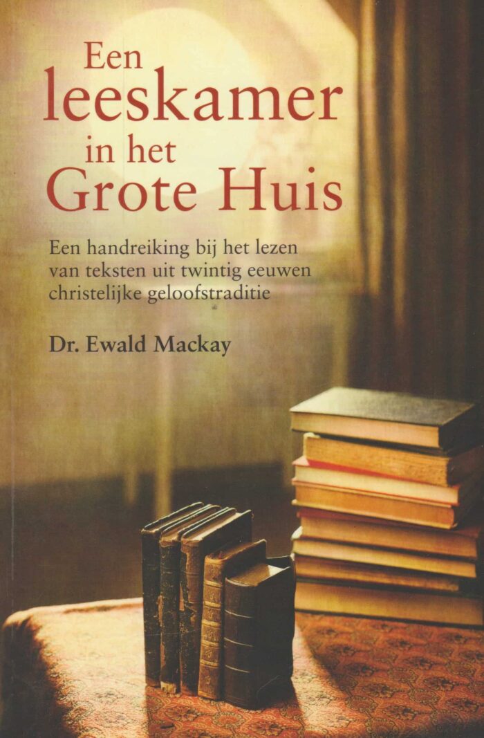 Mackay, dr. Ewald: Een leeskamer in het Grote Huis. Een handreiking bij het lezen van teksten uit twintig eeuwen christelijke geloofstraditie.