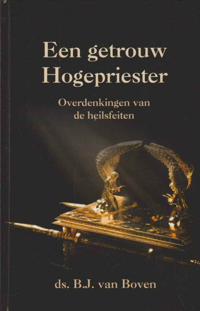 Boven, ds. B.J. van: Een getrouw Hogepriester. Overdenkingen van de heilsfeiten.