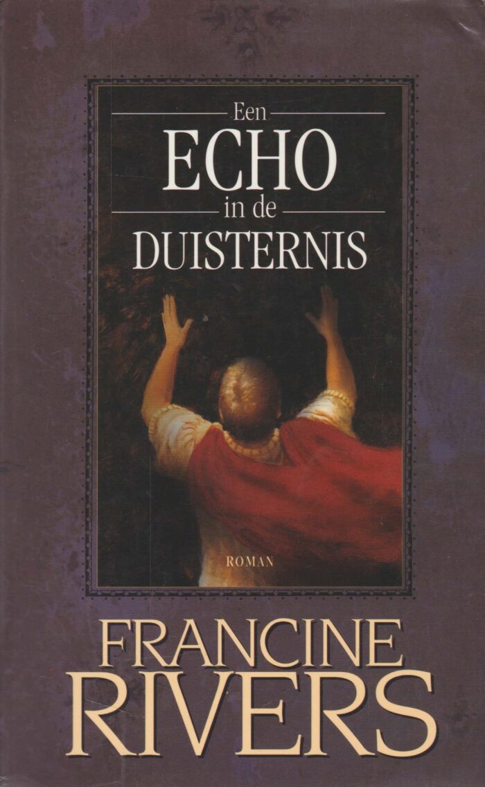 Rivers, Francine: Een echo in de duisternis (roman)
