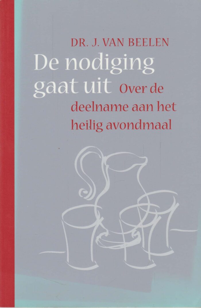 Beelen, dr. J. van: De nodiging gaat uit. Over de deelname aan het Heilig Avondmaal.