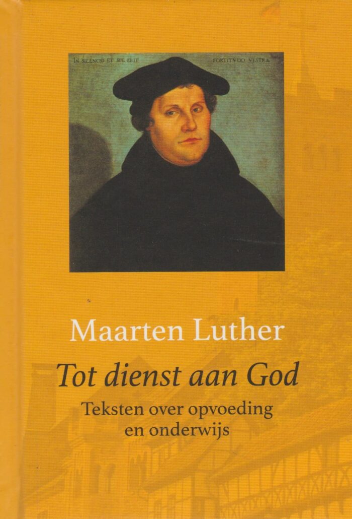 Luther, Maarten: Tot dienst van God. Teksten over opvoeding en onderwijs.