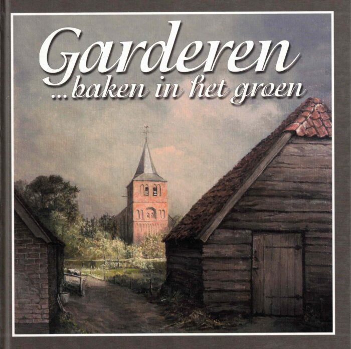 Born, Hennie en Peter e.a.: Garderen, baken in het groen. De geschiedenis van een Veluws dorp