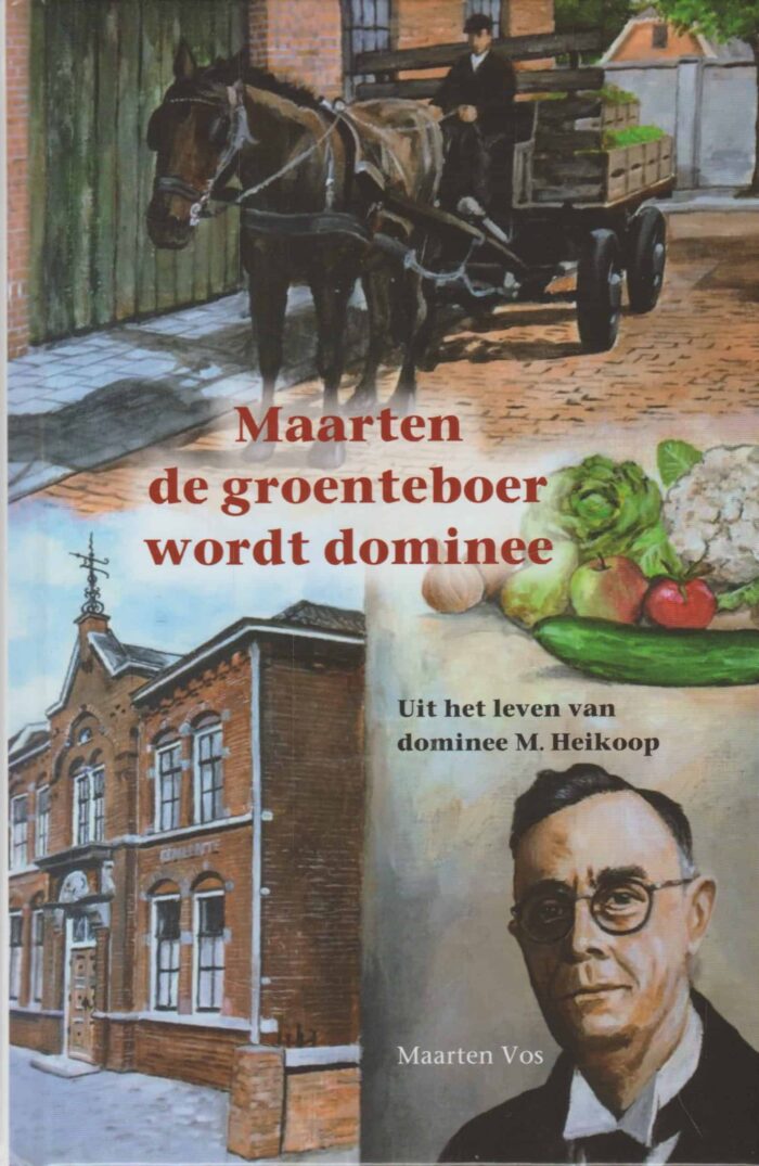 Vos, Maarten: Maarten de groenteboer wordt dominee. Uit het leven van dominee M. Heikoop (nieuw)