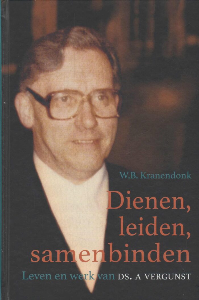Kranendonk, W.B.: Dienen, leiden, samenbinden. Leven en werk van ds. A. Vergunst (nieuw en nu in de aanbieding23,95)
