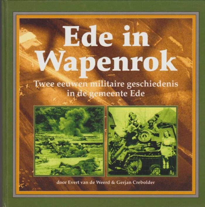 Weerd, Evert van de e.a.: Ede in Wapenrok. Twee eeuwen militaire geschiedenis in de gemeente Ede.