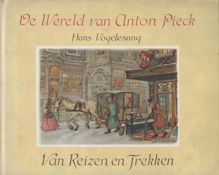 Vogelesang, Hans: De wereld van Anton Pieck. Van reizen en trekken.