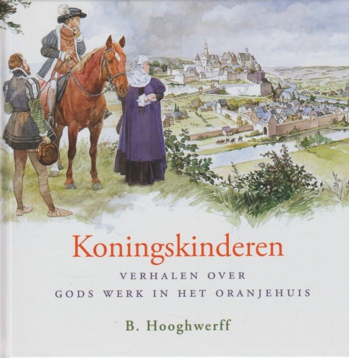 Hooghwerff, B.: Koningskinderen. Verhalen over Gods werk in het Oranjehuis