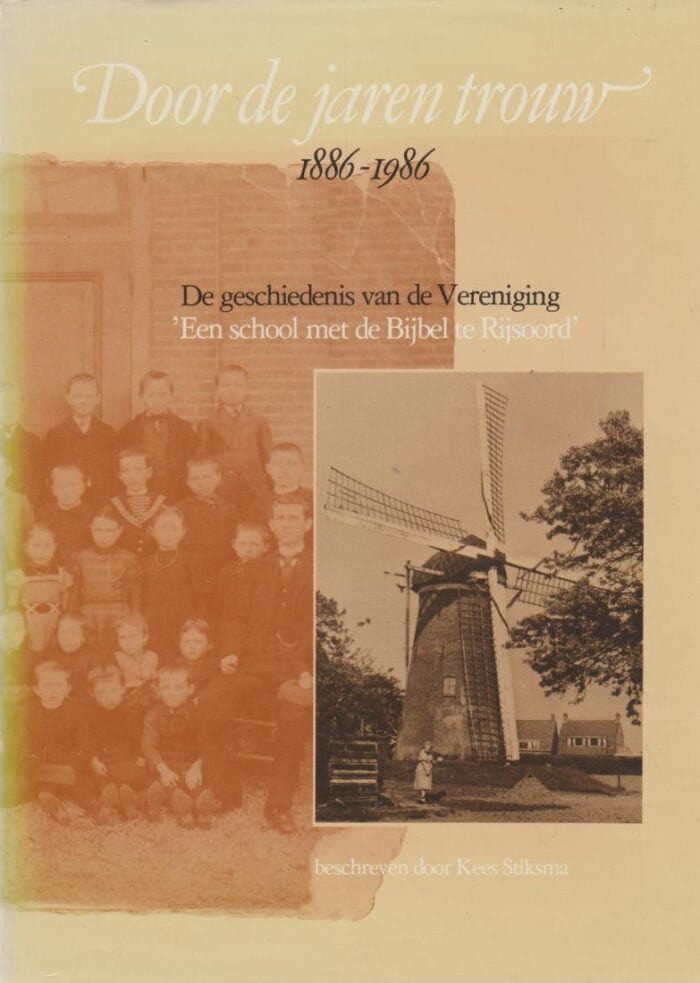 Stiksma, Kees: Door de jaren trouw 1886-1986. De geschiedenis van de Vereniging: Een school met de Bijbel te Rijsoord.