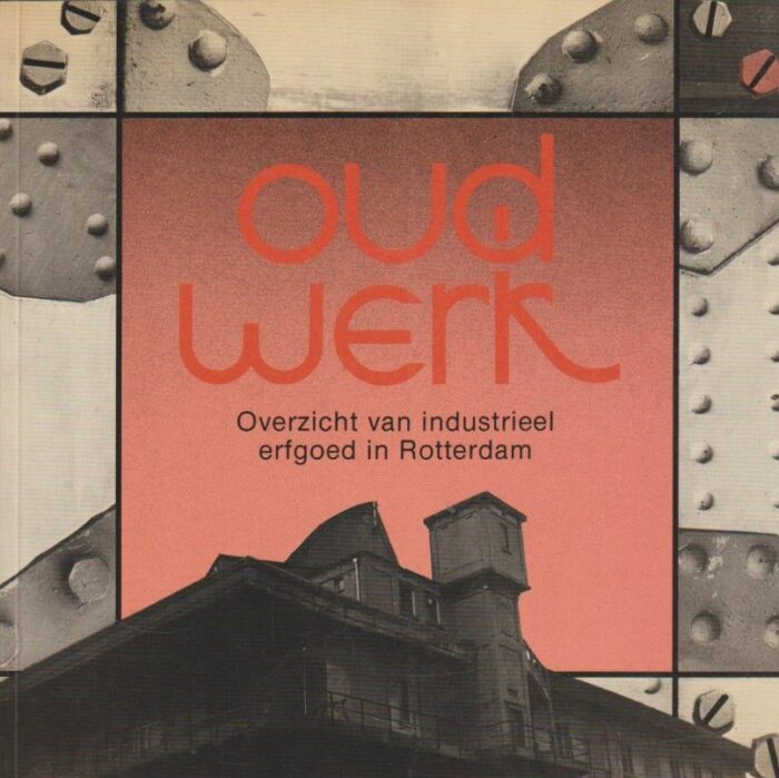 Oud werk. Overzicht van industrieel erfgoed in Rotterdam.
