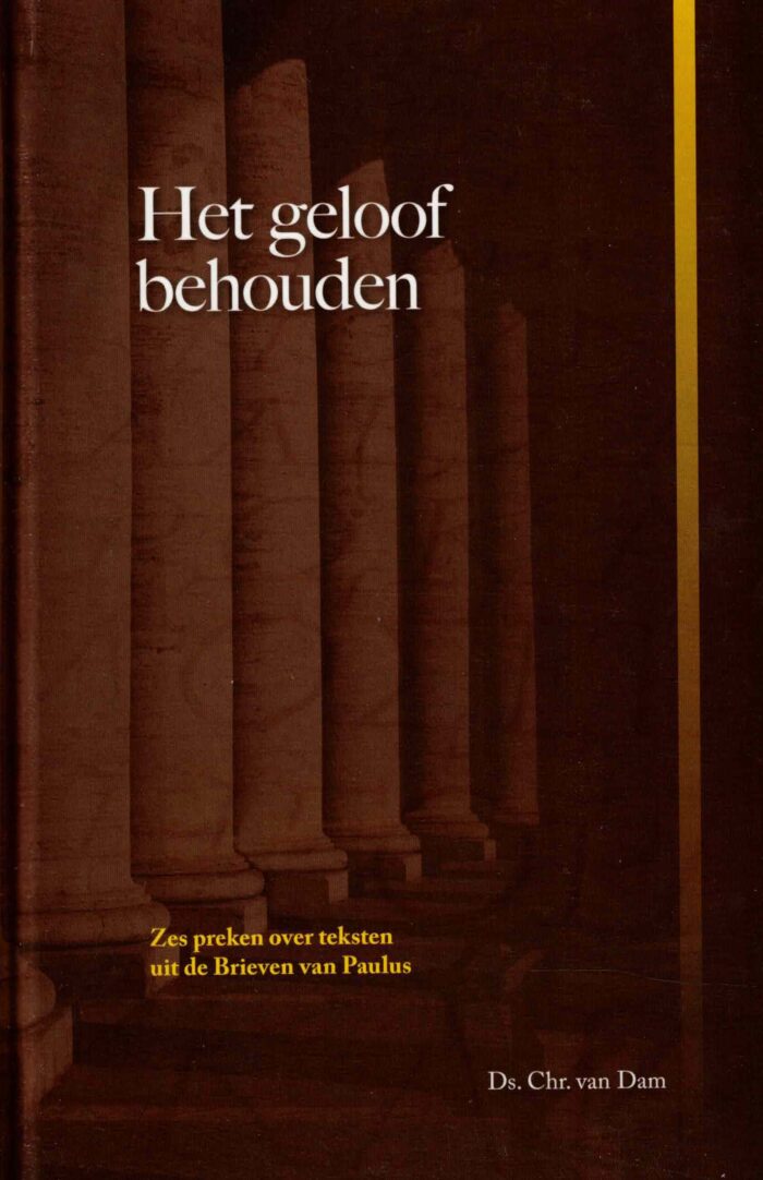 Dam, ds. Chr. van: Het geloof behouden. Zes preken over teksten uit de brieven van Paulus