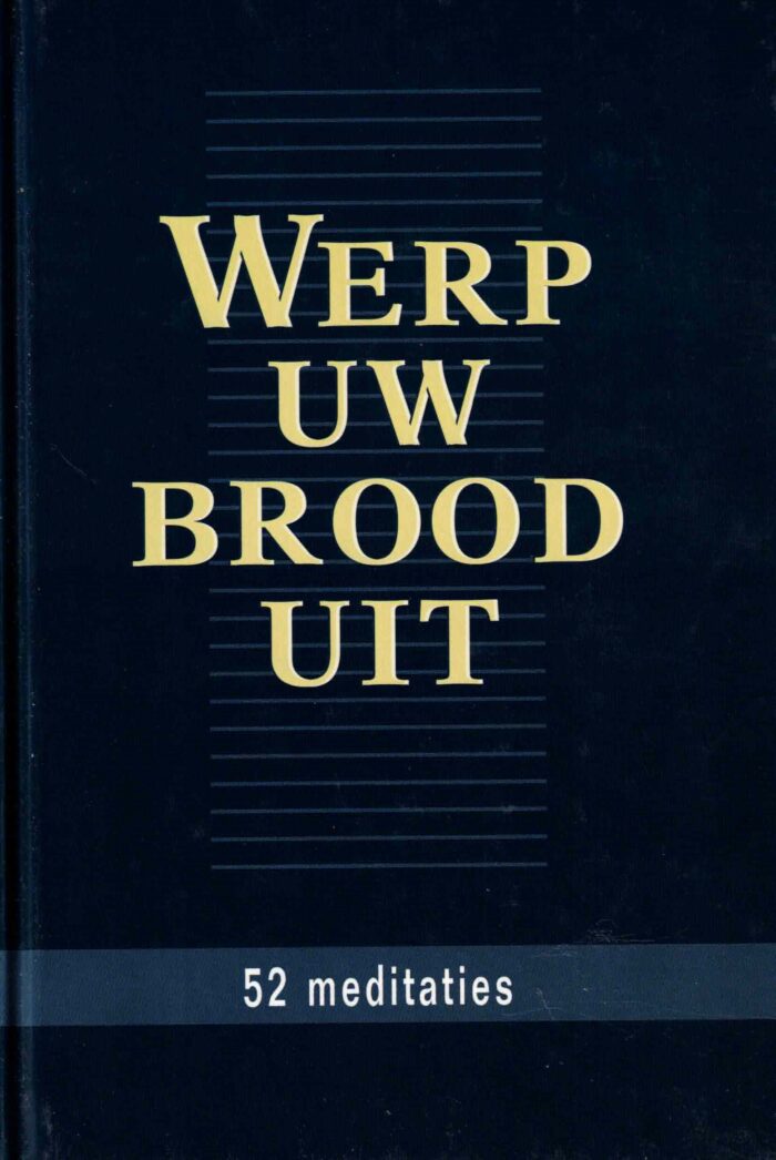 Gelder, ds. M.J. van e.a.: Werp uw brood uit (52 meditaties van Gereformeerde Gemeente predikanten/auteurs)