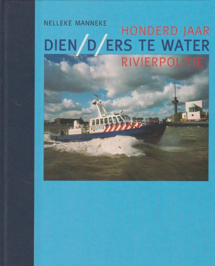 Manneke, Nelleke: Honderd jaar Rivierpolitie. Honderd jaar dienders te water.