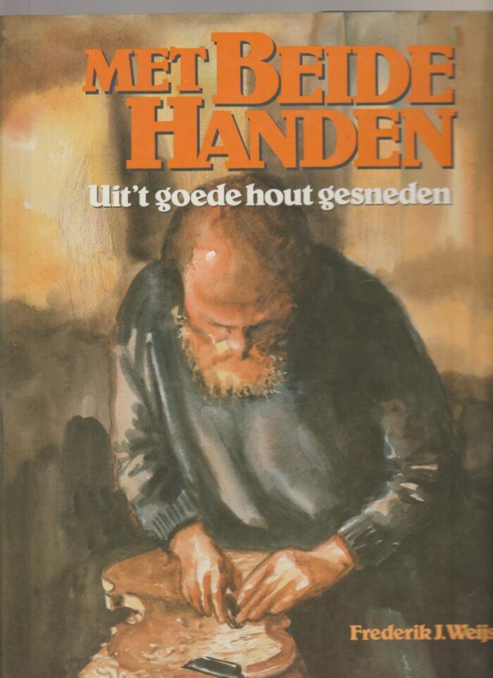 Weijs, Frederik J.: Met beide handen. Uit't goede hout gesneden.