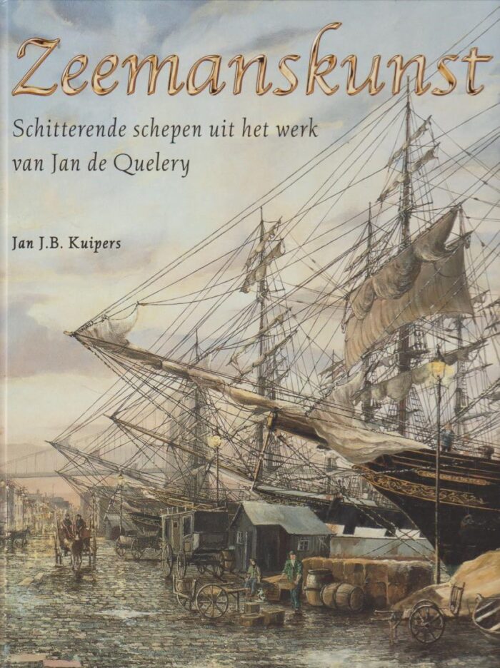 Kuipers, Jan J.B.: Zeemanskunst. Schitterende schepen uit het werk van Jan de Quelery.