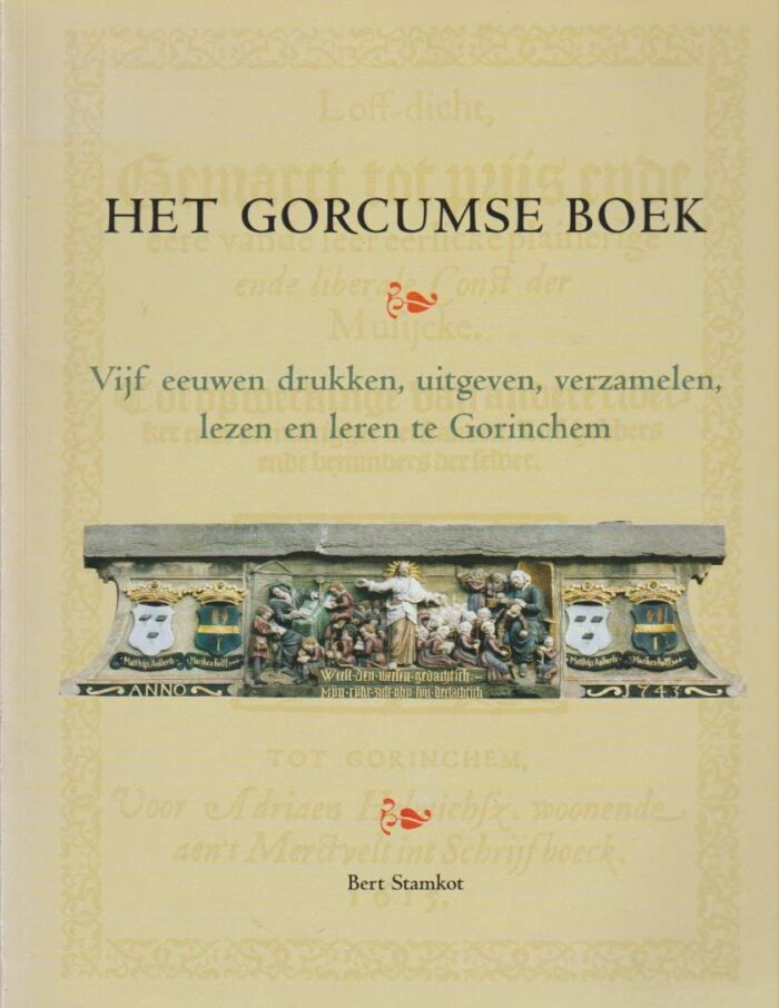 Stamkot, Bert: Het Gorcumse Boek. Vijf eeuwen drukken, uitgeven, verzamelen, lezen en leren in Gorinchem.