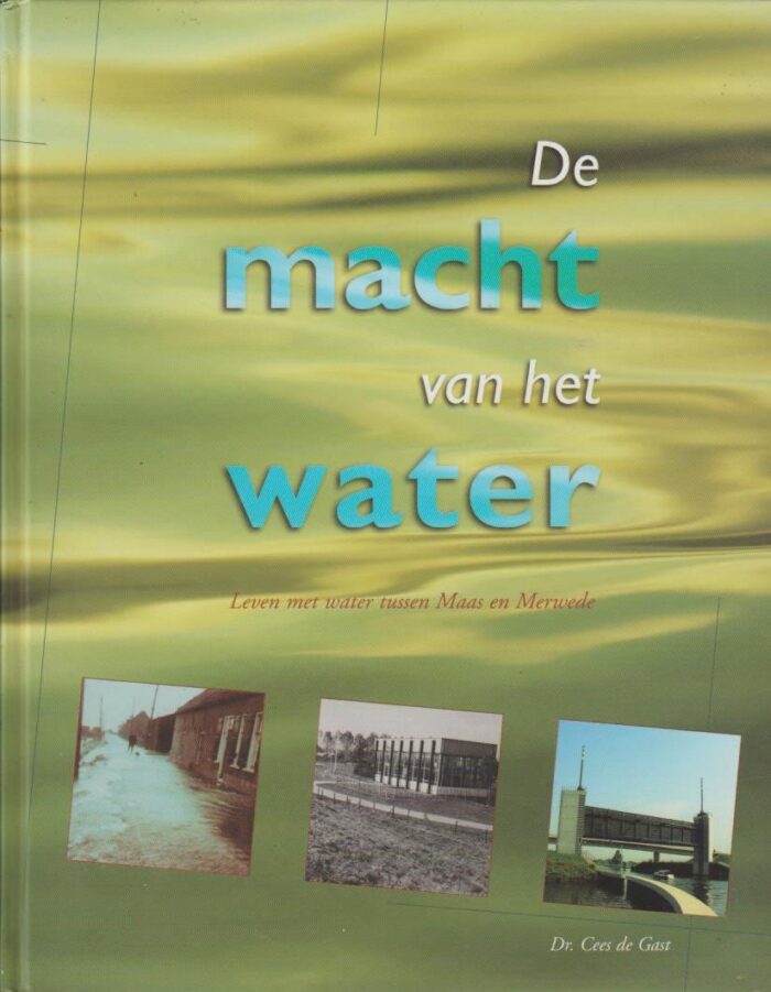 Gast, dr. Cees de: De macht van het water. Leven met water tussen Maas en Merwede