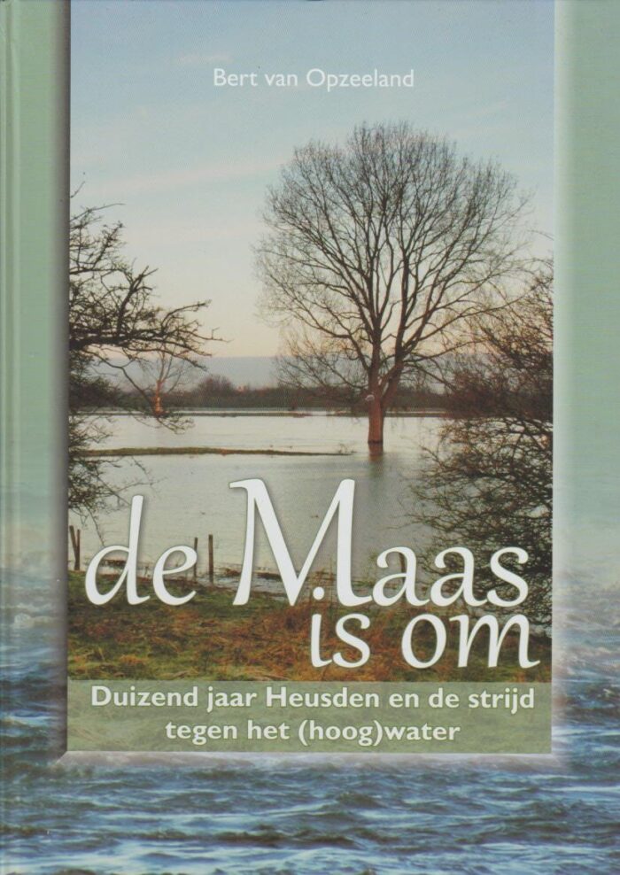 Opzeeland, Bert van: De Maas is om. Duizend jaar Heusden en de strijd tegen het (hoog)water