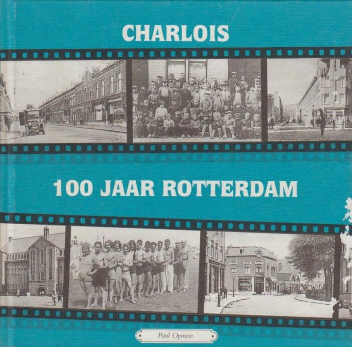 Opmeer, Paul: Charlois 100 jaar Rotterdam 1895-1995. Deel 1